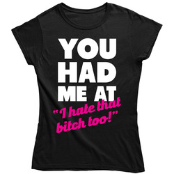 You Had Me At I Hate That Bitch Too Funny Mean Vintage Unisex Classic Ladies T Shirt You Had Me At I Hate That Bitch Too Funny Mean Vintage Unisex Classic Ladies T Shirt