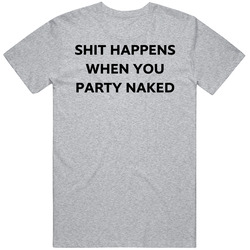 Shit Happens When You Party Naked Funny Bad Santa Movie Fan Vintage unisex Sports Grey Classic T Shirt Shit Happens When You Party Naked Funny Bad Santa Movie Fan Vintage unisex Sports Grey Classic T Shirt