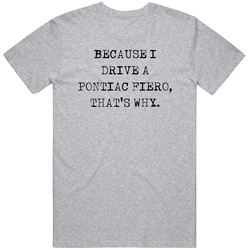 Because I Drive Pontiac Fiero Thats Why Funny Car Vintage unisex Sports Grey Classic T Shirt Because I Drive Pontiac Fiero Thats Why Funny Car Vintage unisex Sports Grey Classic T Shirt