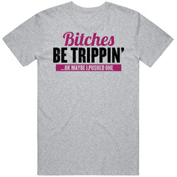Bitches Be Trippin' Maybe I Pushed One Worn Look Vintage unisex Sports Grey Classic T Shirt Bitches Be Trippin' Maybe I Pushed One Worn Look Vintage unisex Sports Grey Classic T Shirt