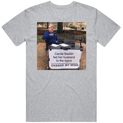 Carole Baskin Fed Her Husband To The Tigers Change My Mind Meme Tiger King Vintage unisex Sports Grey Classic T Shirt Carole Baskin Fed Her Husband To The Tigers Change My Mind Meme Tiger King Vintage unisex Sports Grey Classic T Shirt
