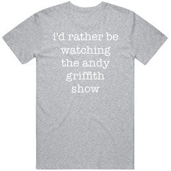 I'd Rather Be Watching The Andy Griffith Show Tv Show Gift Vintage unisex Sports Grey Classic T Shirt