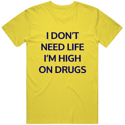 I Don't Need Life I'm High On Drugs Retro Vintage Daisy Yellow Cotton T Shirt I Don't Need Life I'm High On Drugs Retro Vintage Daisy Yellow Cotton T Shirt