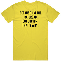 Because Im The Railroad Conductor Funny Occupation Job vintage retro daisy yellow T Shirt Because Im The Railroad Conductor Funny Occupation Job vintage retro daisy yellow T Shirt