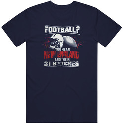 Football? You Mean New England And Their 31 B!tches Best Patriots Pats Vintage Classic Navy Blue T Shirt Football? You Mean New England And Their 31 B!tches Best Patriots Pats Vintage Classic Navy Blue T Shirt