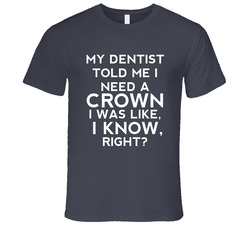 My Dentist Told Me I Need A Crown Funny Vintage Charcoal Grey Unisex Cotton T Shirt My Dentist Told Me I Need A Crown Funny Vintage Charcoal Grey Unisex Cotton T Shirt
