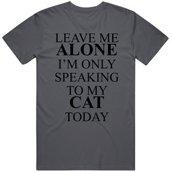 Leave Me Alone Im Only Speaking To My Cat Today Vintage Charcoal Grey Unisex Cotton T Shirt Leave Me Alone Im Only Speaking To My Cat Today Vintage Charcoal Grey Unisex Cotton T Shirt