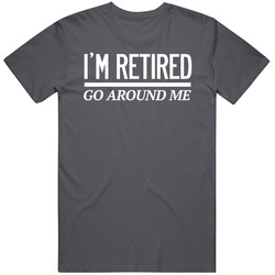 Im Retired Go Around Me Funny Retirement Vintage Charcoal Grey Cotton T Shirt Im Retired Go Around Me Funny Retirement Vintage Charcoal Grey Cotton T Shirt
