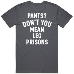 Pants Don't You Mean Leg Prisons Funny Vintage Charcoal Grey Cotton T Shirt Pants Don't You Mean Leg Prisons Funny Vintage Charcoal Grey Cotton T Shirt