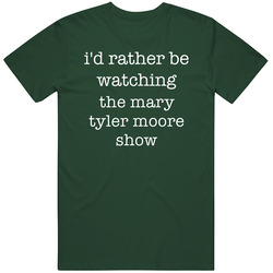 I'd Rather Be Watching The Mary Tyler Moore Show Tv Show Gift Vintage Retro Forest Green T Shirt