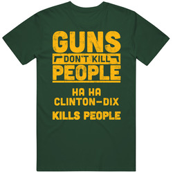 Guns Don't Kill People Ha Ha Clinton-dix Kills People Football Green Bay Athlete Vintage Forest Green Classic Unisex T Shirt Guns Don't Kill People Ha Ha Clinton-dix Kills People Football Green Bay Athlete Vintage Forest Green Classic Unisex T Shirt
