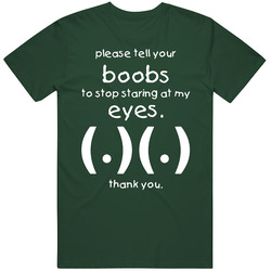 Funny Please Tell Your Boobs To Stop Staring At My Eyes Thank You Vintage Forest Green Classic Unisex T Shirt Funny Please Tell Your Boobs To Stop Staring At My Eyes Thank You Vintage Forest Green Classic Unisex T Shirt
