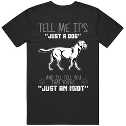 Tell Me Its Just A Dog Idiot Labrador Retriever Mens Size Large Black T Shirt Tell Me Its Just A Dog Idiot Labrador Retriever Mens Size Large Black T Shirt
