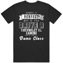 Nobody Is Perfect But If You Drive A Chevrolet El Camino You're Pretty Close Car Lover Cool Mens Size Large Black T Shirt