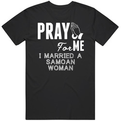 Pray For Me Married A Samoan Woman Nationality Mens Size Large Black T Shirt Pray For Me Married A Samoan Woman Nationality Mens Size Large Black T Shirt