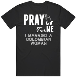 Pray For Me Married A Colombian Woman Nationality Mens Size Large Black T Shirt
