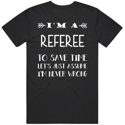 To Save Time Referee Never Wrong Funny Best Job Mens Size Large Black T Shirt