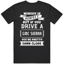 Nobody Is Perfect But If You Drive A Gmc Sierra A Funny Car Mens Size Large T Shirt Nobody Is Perfect But If You Drive A Gmc Sierra A Funny Car Mens Size Large T Shirt