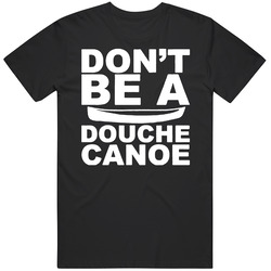 Don't Be A Douche Canoe Mens Size Large T Shirt Don't Be A Douche Canoe Mens Size Large T Shirt