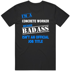 I'm A Concrete Worker Badass Job Funny Mens Size Large T Shirt I'm A Concrete Worker Badass Job Funny Mens Size Large T Shirt