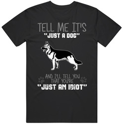 Tell Me Its Just A Dog Idiot German Shepard Mens Size Large T Shirt Tell Me Its Just A Dog Idiot German Shepard Mens Size Large T Shirt