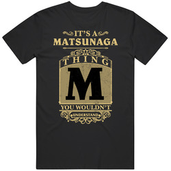 Matsunaga Thing You Wouldn't Understand Family Name Pride Black MENS SIZE LARGE T Shirt Matsunaga Thing You Wouldn't Understand Family Name Pride Black MENS SIZE LARGE T Shirt