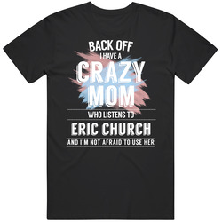 Back Off I Have A Crazy Mom Who Listens To Eric Church I'm Not Afraid To Use Her Black MENS SIZE LARGE T Shirt Back Off I Have A Crazy Mom Who Listens To Eric Church I'm Not Afraid To Use Her Black MENS SIZE LARGE T Shirt