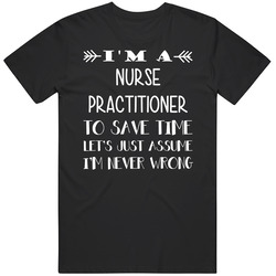 To Save Time Nurse Practitioner Never Wrong Funny Best Job Black MENS SIZE LARGE T Shirt