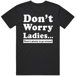 Don't Worry Ladies There's Plenty To Go Around Funny Stud Black MENS SIZE LARGE T Shirt Don't Worry Ladies There's Plenty To Go Around Funny Stud Black MENS SIZE LARGE T Shirt