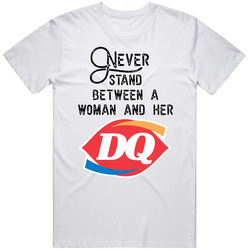 Never Stand Between A Woman And Her Dairy Queen T Shirt
