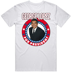 George Lopez For President Talk Show Host Celeb Fan Election T Shirt George Lopez For President Talk Show Host Celeb Fan Election T Shirt