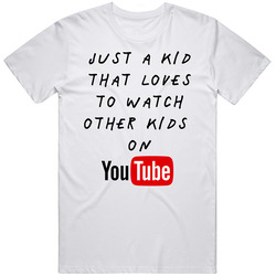 Just A Kid That Loves To Watch Other Kids On Youtube T Shirt Just A Kid That Loves To Watch Other Kids On Youtube T Shirt