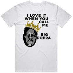 I Love It When You Call Me Big Poppa Notorious Big Rapper Music Fan T Shirt I Love It When You Call Me Big Poppa Notorious Big Rapper Music Fan T Shirt