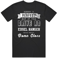 Nobody Is Perfect But If You Drive An Edsel Ranger You're Pretty Close Car Lover Cool Black Mens Size Large T Shirt Nobody Is Perfect But If You Drive An Edsel Ranger You're Pretty Close Car Lover Cool Black Mens Size Large T Shirt