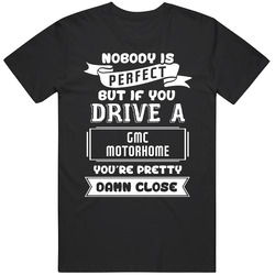 Nobody Is Perfect But If You Drive A Gmc Motorhome A Funny Car Black Mens Size Large T Shirt Nobody Is Perfect But If You Drive A Gmc Motorhome A Funny Car Black Mens Size Large T Shirt