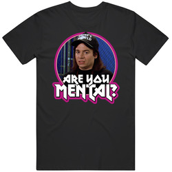 Are You Mental Waynes World Funny Meme Black Mens Size Large T Shirt Are You Mental Waynes World Funny Meme Black Mens Size Large T Shirt