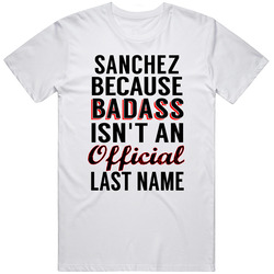 Sanchez Because Badass Isnt An Official Last Name Mens Size Large White T Shirt Sanchez Because Badass Isnt An Official Last Name Mens Size Large White T Shirt