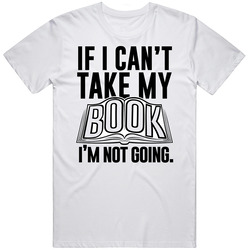 If I Can't Take My Book Not Going Funny Reading Hobby Obsessed Mens Size Large White T Shirt If I Can't Take My Book Not Going Funny Reading Hobby Obsessed Mens Size Large White T Shirt