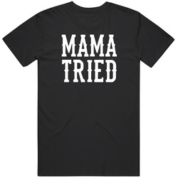 Mama Tried 1 Unisex T Shirt Mama Tried 1 Unisex T Shirt