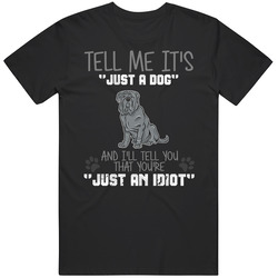 Tell Me Its Just A Dog Idiot Neapolitan Mastiff Unisex T Shirt Tell Me Its Just A Dog Idiot Neapolitan Mastiff Unisex T Shirt
