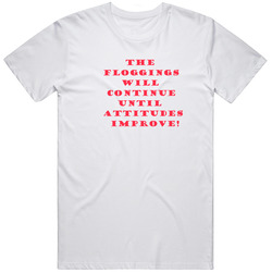 The Floggings Will Continue Until Attitudes Improve! Funny Unisex T Shirt The Floggings Will Continue Until Attitudes Improve! Funny Unisex T Shirt