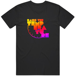 Raise The Temperature (custom) Unisex T Shirt Raise The Temperature (custom) Unisex T Shirt