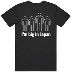 I'm Big In Japan Funny Unisex T Shirt I'm Big In Japan Funny Unisex T Shirt