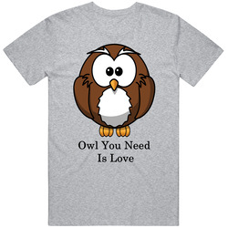 Owl You Need Is Love Unisex T Shirt Owl You Need Is Love Unisex T Shirt