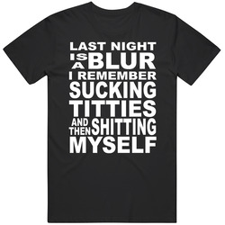 Last Night Is A Blur I Remember Sucking Titties Funny Alcohol Lovers Unisex T Shirt Last Night Is A Blur I Remember Sucking Titties Funny Alcohol Lovers Unisex T Shirt
