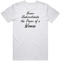 Never Underestimate The Power Of A Woman Unisex T Shirt Never Underestimate The Power Of A Woman Unisex T Shirt
