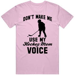 Dont Make Me Use My Hockey Mom Voice Fun Sports Unisex T Shirt Dont Make Me Use My Hockey Mom Voice Fun Sports Unisex T Shirt