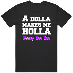 A Dolla Makes Me Holla Honey Boo Boo Here Comes Honey Boo Boo Tv Show Unisex T Shirt A Dolla Makes Me Holla Honey Boo Boo Here Comes Honey Boo Boo Tv Show Unisex T Shirt