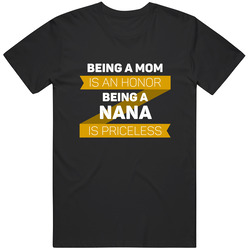 Family Being A Mom Is An Honor Being A Nana Is Priceless Unisex Size Large T Shirt
