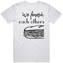 We Finish Each Others Sandwiches Right Funny Couples Unisex Size Large T Shirt We Finish Each Others Sandwiches Right Funny Couples Unisex Size Large T Shirt